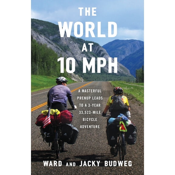 The World at 10 MPH: A Masterful Prenup Leads to a 3-Year 33,523-Mile Bicycle Adventure, (Paperback)