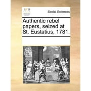 Authentic Rebel Papers, Seized at St. Eustatius, 1781.