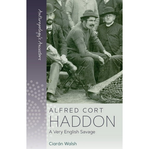 Anthropology's Ancestors Alfred Cort Haddon: A Very English Savage, Book 5, (Paperback)