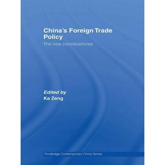 Routledge Contemporary China China's Foreign Trade Policy: The New Constituencies, (Paperback)