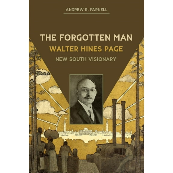 The Forgotten Man: Walter Hines Page, New South Visionary, (Paperback)