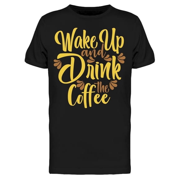 Wake Up And Drink The Coffee Tee Men's -Image by Shutterstock