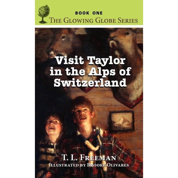 Visit Taylor in the Alps of Switzerland, The Glowing Globe Series - Book One, (Hardcover)