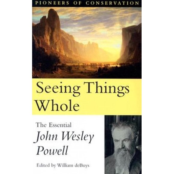 Seeing Things Whole: The Essential John Wesley Powell