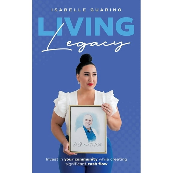 Living Legacy: Invest in Your Community While Creating Significant Cash Flow, (Hardcover)