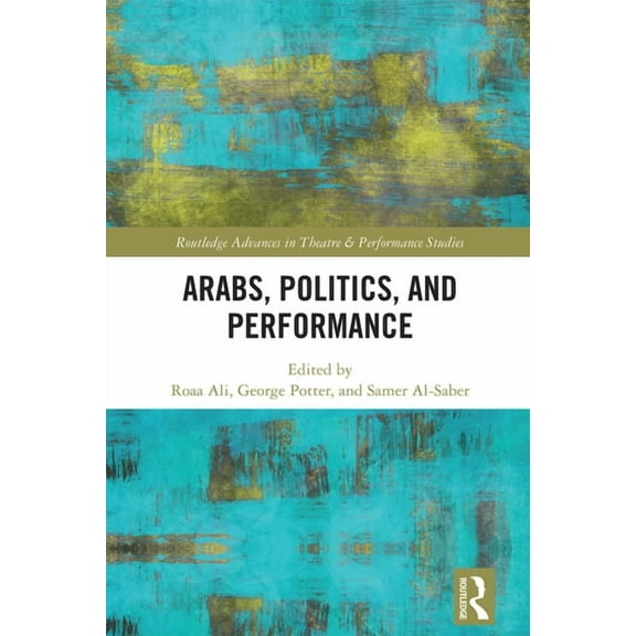 Routledge Advances in Theatre & Performa Arabs, Politics, and Performance, (Hardcover)