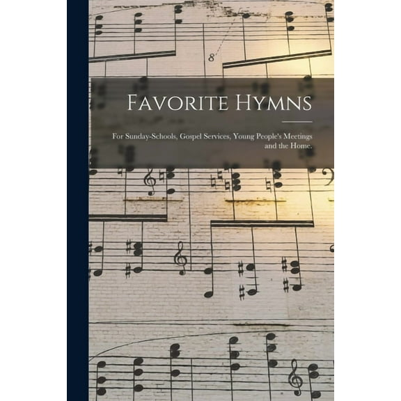 Favorite Hymns: for Sunday-schools, Gospel Services, Young People's Meetings and the Home., (Paperback)