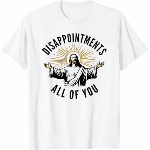 Disappointments All of You Jesus Christian Religion T-Shirt Funny Humor Sarcastic Shirt Women Men Pure Cotton God Tees
