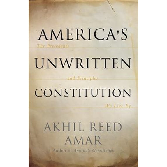 Pre-Owned America's Unwritten Constitution: The Precedents and Principles We Live By (Hardcover) 0465029574 9780465029570