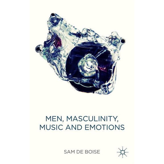 Men, Masculinity, Music and Emotions, (Hardcover)
