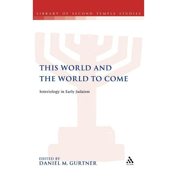 Library of Second Temple Studies This World and the World to Come: Soteriology in Early Judaism, Book 74, (Hardcover)