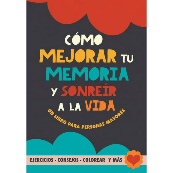Cómo mejorar tu memoria y sonreír a la vida: Un libro para personas mayores con ejercicios, consejos, colorear y más. Ej, (Paperback)