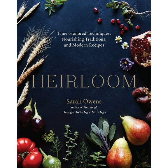 Heirloom : Time-Honored Techniques, Nourishing Traditions, and Modern Recipes (Hardcover)