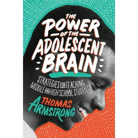 The Power of the Adolescent Brain : Strategies for Teaching Middle and High School
