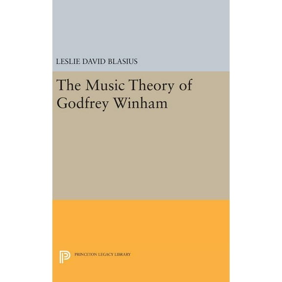 Princeton Legacy Library The Music Theory of Godfrey Winham, Book 379, (Hardcover)
