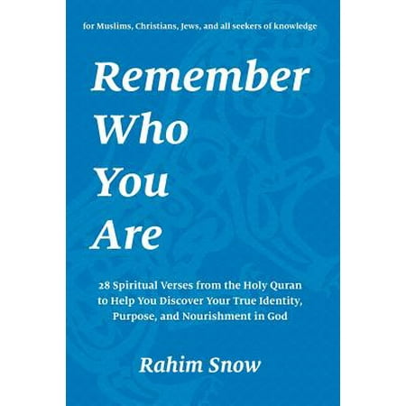 Remember Who You Are: 28 Spiritual Verses from the Holy Quran to Help You Discover Your True Identity, Purpose, and Nourishment in God (for Muslims, Christians, Jews, and all seekers) (Best Verses From The Quran)