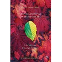 Utopias and Dystopias in the Fiction of H. G. Wells and William Morris: Landscape and Space, (Hardcover)