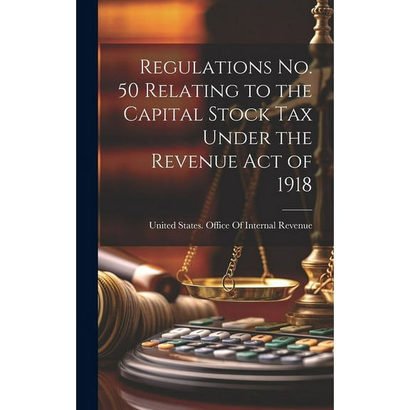 Regulations No. 50 Relating to the Capital Stock Tax Under the Revenue Act of 1918 (Hardcover)