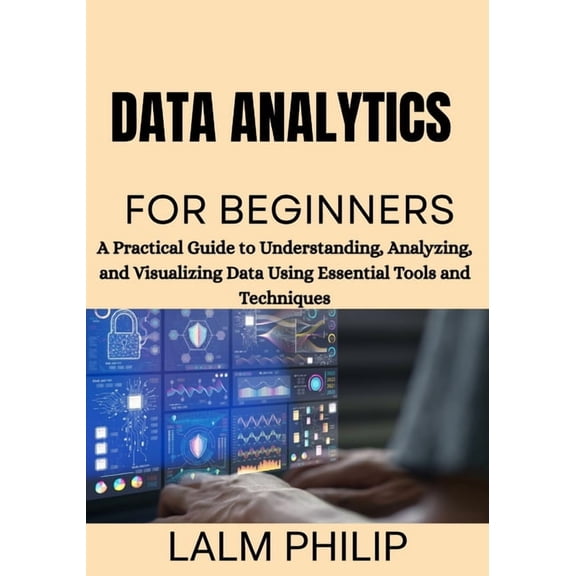 Data Analytics for Beginners: A Practical Guide to Understanding, Analyzing, and Visualizing Data Using Essential Tools , (Paperback)