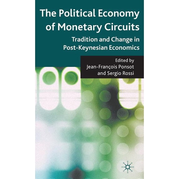The Political Economy of Monetary Circuits: Tradition and Change in Post-Keynesian Economics, (Hardcover)
