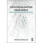 Data Visualization Made Simple: Insights into Becoming Visual, (Paperback)