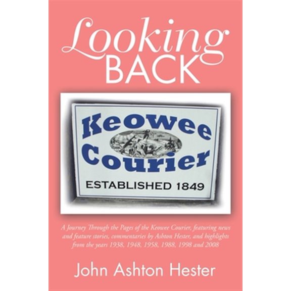 Pre-Owned Looking Back : A Journey Through the Pages of the Keowee Courier, Featuring News and Feature Stories, Commentaries by Ashton Hester, and Highlights from the Years 1938, 1948, 1958, 1988, 1998 and 2008