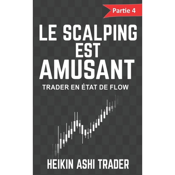 Le Scalping Est Amusant !: Le scalping est amusant ! 4: Partie 4: Trader en état de flow (Paperback)