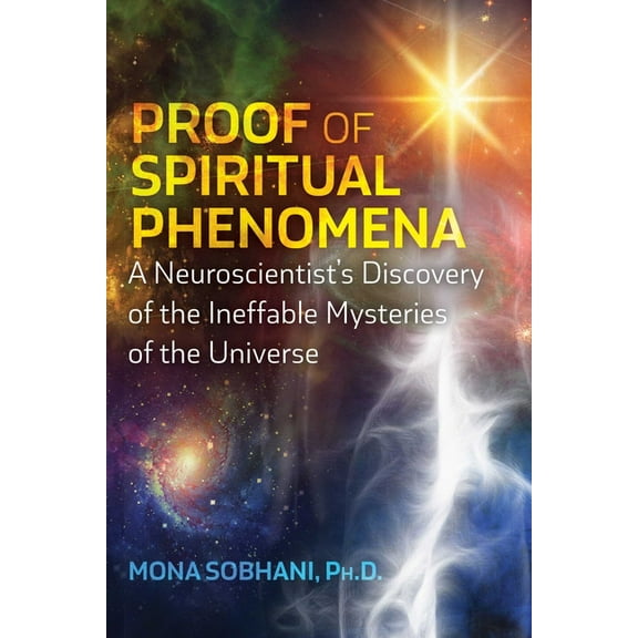 Proof of Spiritual Phenomena: A Neuroscientist's Discovery of the Ineffable Mysteries of the Universe, (Paperback)