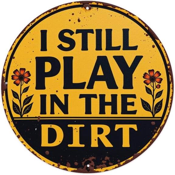 Round Metal Garden Sign Vintage Style Wall Plaque Decoration I Still Play in the Dirt 8x8 Inch
