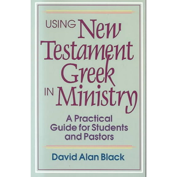Using New Testament Greek in Ministry: A Practical Guide for Students and Pastors (Paperback)