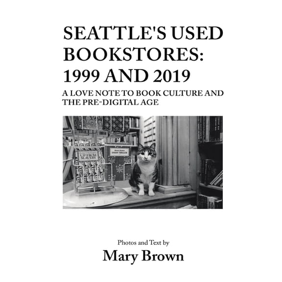 Seattle's Used Bookstores - 1999 and 2019: A Love Note to Book Culture and the Pre-Digital Age, (Paperback)