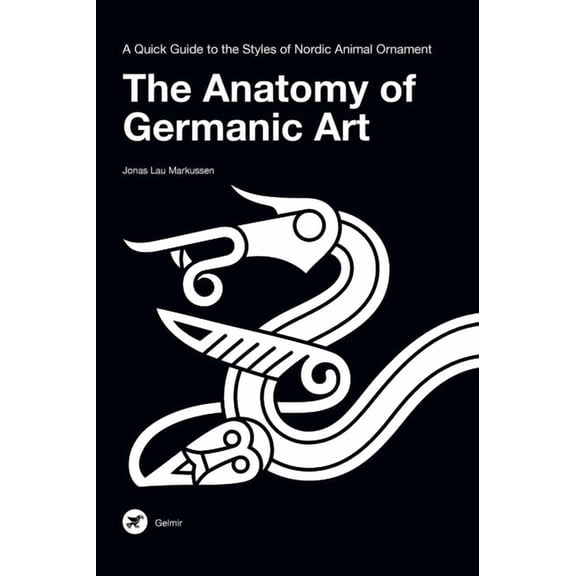 The Anatomy of Germanic Art: A Quick Guide to the Styles of Nordic Animal Ornament, (Hardcover)