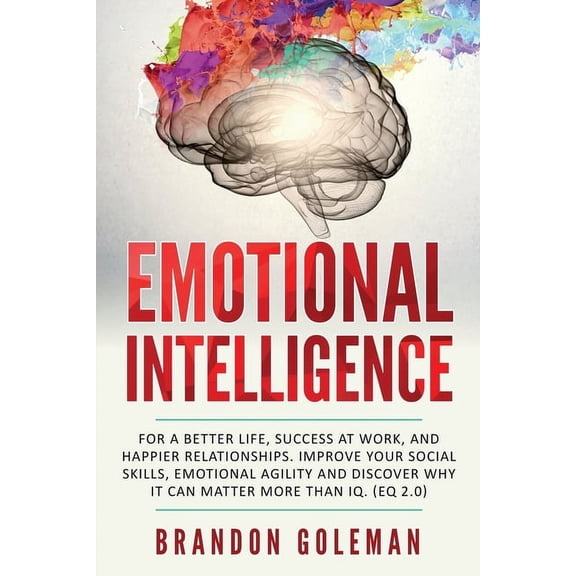 Brandon Goleman Collection Emotional Intelligence: For a Better Life, success at work, and happier relationships. Improve Your Social Skills, Emoti, (Paperback)