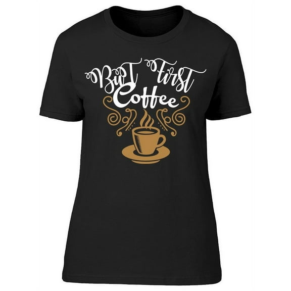Always Coffee First T-Shirt Women -Image by Shutterstock, Female Small