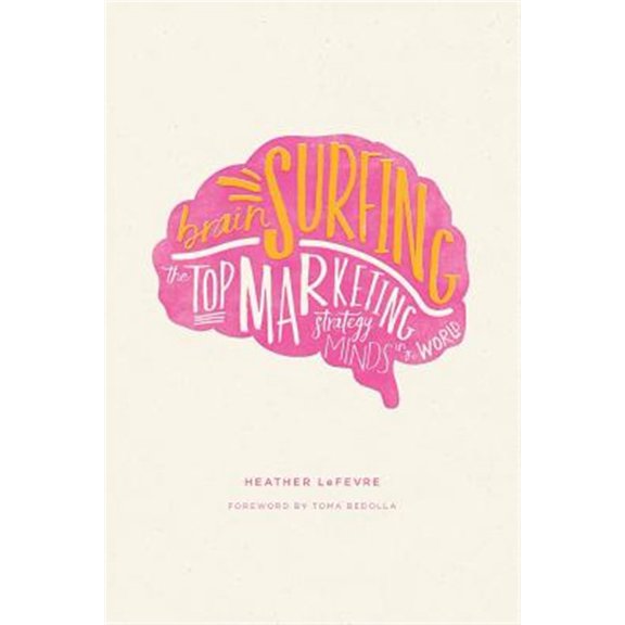 Pre-Owned Brain Surfing: The Top Marketing Strategy Minds in the World (Paperback) 0996854606 9780996854603