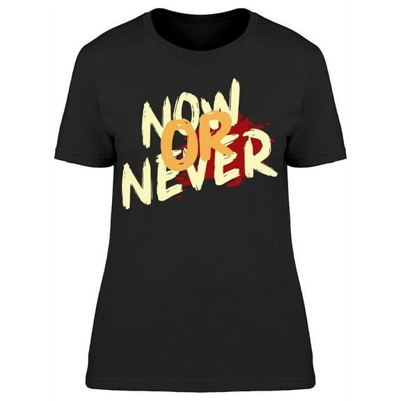 Is Just Now Or Never T-Shirt Women -Image by Shutterstock, Female XX-Large