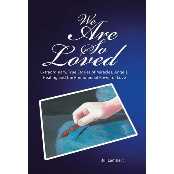 We Are So Loved: Extraordinary, True Stories of Miracles, Angels, Healing and the Phenomenal Power of Love, (Hardcover)