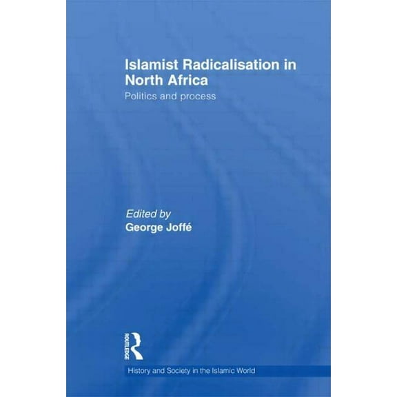 History and Society in the Islamic World Islamist Radicalisation in North Africa: Politics and Process, (Paperback)