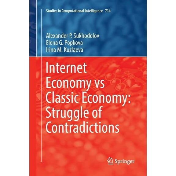 Studies in Computational Intelligence Internet Economy Vs Classic Economy: Struggle of Contradictions, Book 714, (Paperback)