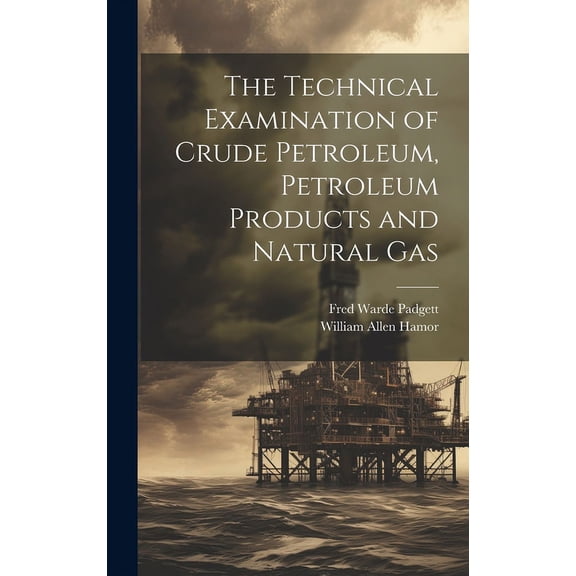 The Technical Examination of Crude Petroleum, Petroleum Products and Natural Gas (Hardcover)
