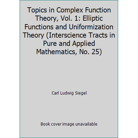 Pre-Owned Topics in Complex Function Theory, Vol. 1: Elliptic Functions and Uniformization Theory (Interscience Tracts in Pure and Applied Mathematics, No. 25) (Hardcover) 0471790702 9780471790709