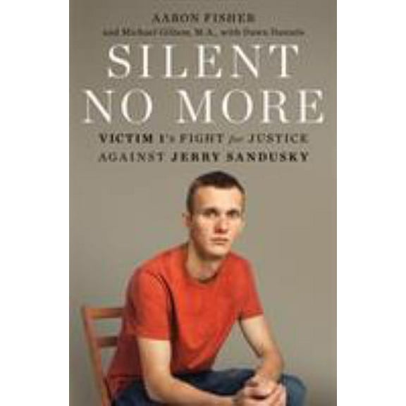 Pre-Owned Silent No More: Victim 1's Fight for Justice Against Jerry Sandusky (Hardcover) 0345544161 9780345544162