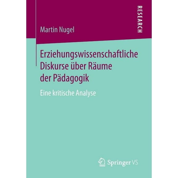 Erziehungswissenschaftliche Diskurse Ãber RÃ¤ume Der PÃ¤dagogik: Eine Kritische Analyse, (Paperback)
