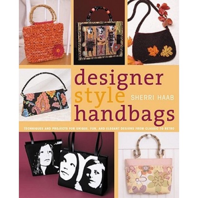 Sacs à Main Style Designer : Techniques et Projets pour Designs Chics, Amusants et Élégants de Classique à Rétro