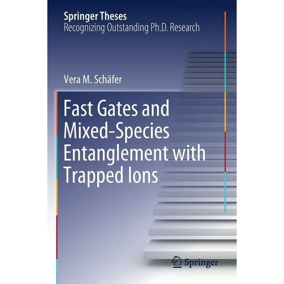 Springer Theses Fast Gates and Mixed-Species Entanglement with Trapped Ions, (Paperback)