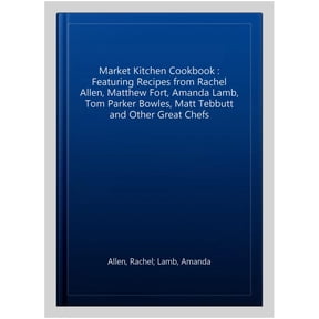 Pre-Owned Market Kitchen Cookbook : Featuring Recipes from Rachel Allen, Matthew Fort, Amanda Lamb, Tom Parker Bowles, Matt Tebbutt and Other Great Chefs