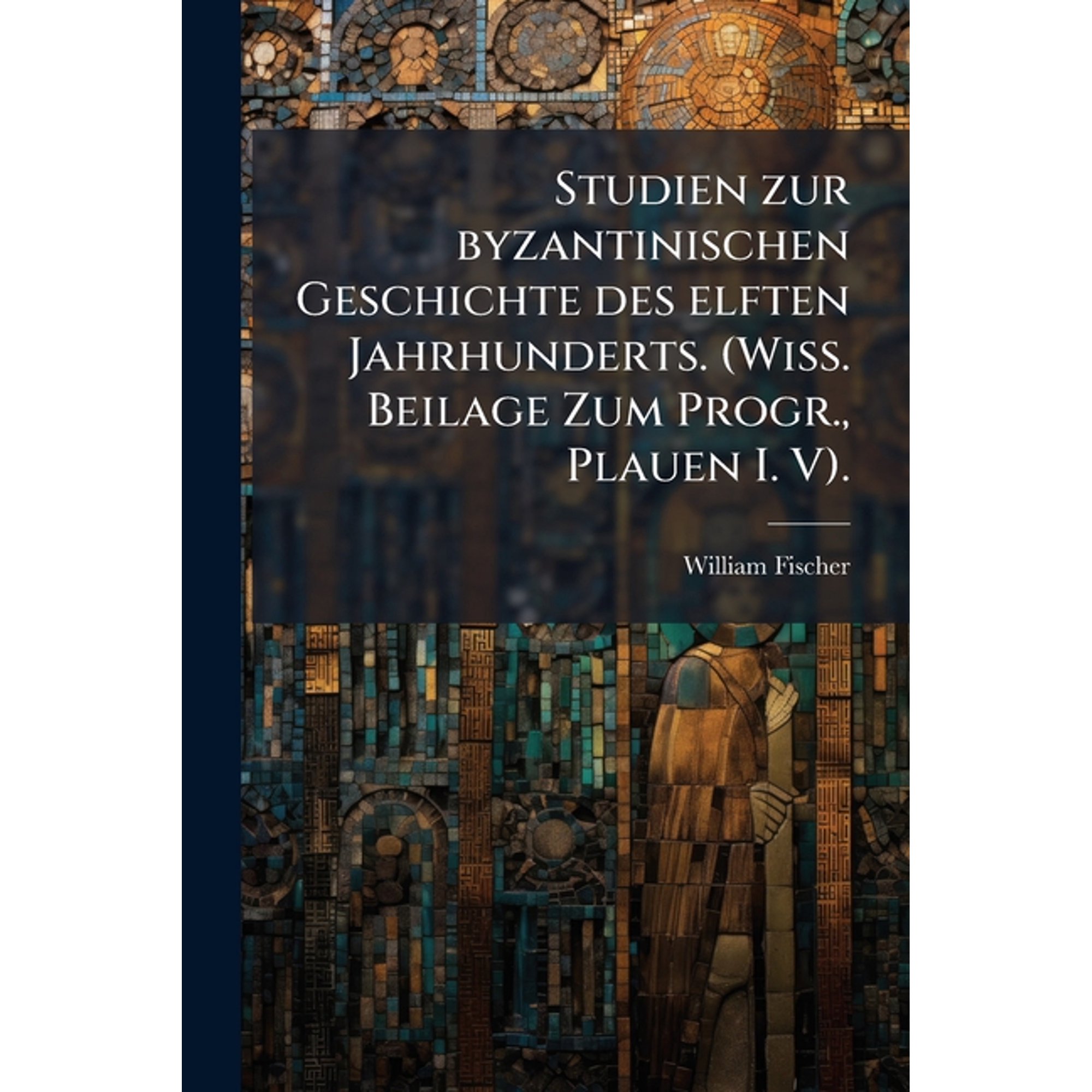 Studien zur byzantinischen Geschichte des elften Jahrhunderts. (Wiss. Beilage Zum Progr., Plauen I. V). (Paperback)