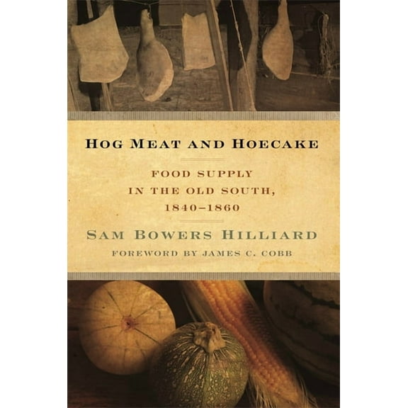 Southern Foodways Alliance Studies in Cu Hog Meat and Hoecake: Food Supply in the Old South, 1840-1860, Book 9, (Paperback)