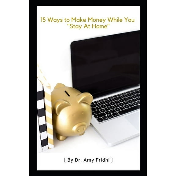 15 Ways to Make Money While You "Stay At Home" (Paperback)