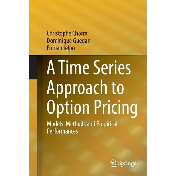 A Time Series Approach to Option Pricing: Models, Methods and Empirical Performances, (Paperback)